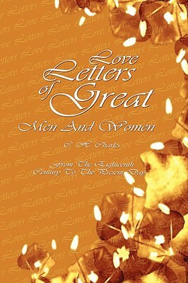 Love Letters Of Great Men And Women: From The Eighteenth Century To The Present Day by C.H. Charles
