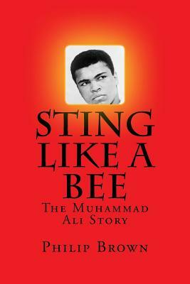 Sting Like a Bee: The Muhammad Ali Story by Philip Brown