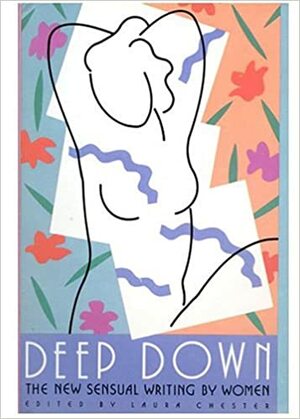 Deep Down; The New Sensual Writing: The New Sensual Writing by Women by Laura Chester