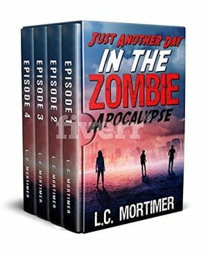 Just Another Day in the Zombie Apocalypse: Episodes 1-4 by L.C. Mortimer