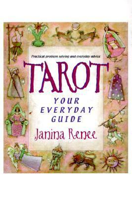 Tarot: Your Everyday Guide: Practical Problem Solving and Everyday Advice by Janina Renee