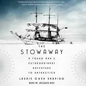 The Stowaway: A Young Man's Extraordinary Adventure to Antarctica by Laurie Gwen Shapiro