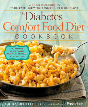 The Diabetes Comfort Food Diet Cookbook:\xa0200 Delicious Dishes to Help You Lose Weight and Balance Blood Sugar by Laura Cipullo, Prevention Magazine