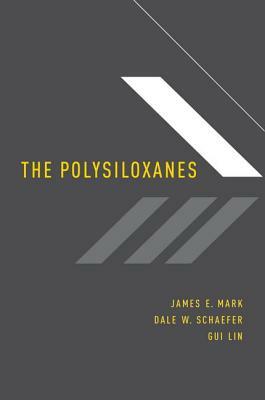 The Polysiloxanes by Dale W. Schaefer, Gui Lin, James E. Mark