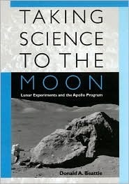 Taking Science to the Moon: Lunar Experiments and the Apollo Program by Donald A. Beattie