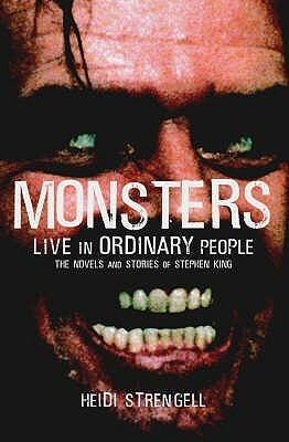 Stephen King: Monsters Live in Ordinary People: The Novels and Stories of Stephen King by Heidi Strengell