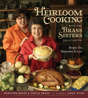 Heirloom Cooking With the Brass Sisters: Recipes You Remember and Love by Marilynn Brass, Andy Ryan, Sheila Brass