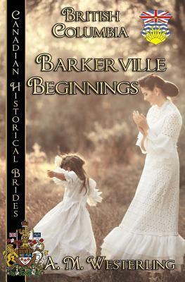 Barkerville Beginnings by A.M. Westerling