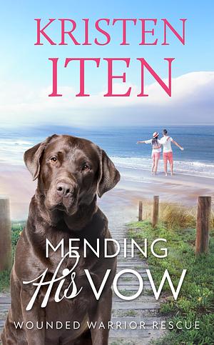 Mending His Vow: Wounded Warrior Rescue by Kristen Iten, Kristen Iten