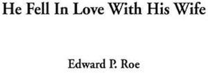 He Fell in Love With His Wife by Edward Payson Roe, Edward Payson Roe