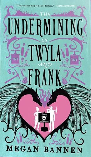 The Undermining of Twyla and Frank by Megan Bannen