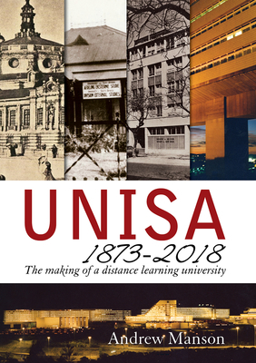 Unisa 1873-2018: The Making of a Distance Learning University by Andrew Manson
