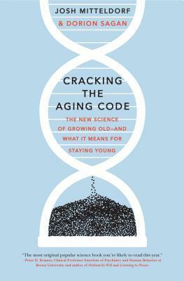 Cracking the Aging Code: The New Science of Growing Old - And What It Means for Staying Young by Dorion Sagan, Josh Mitteldorf