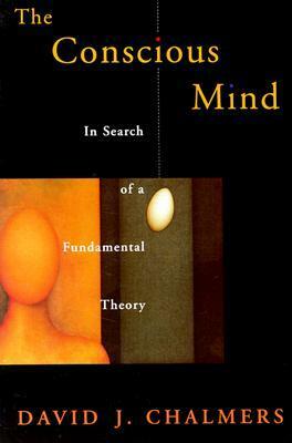 The Conscious Mind: In Search of a Fundamental Theory by David J. Chalmers