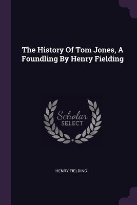 The History Of Tom Jones, A Foundling By Henry Fielding by Henry Fielding