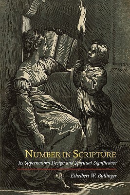 Number in Scripture: Its Supernatural Design and Spiritual Significance by E. W. Bullinger