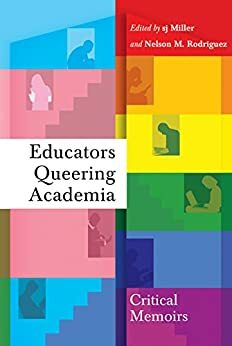 Educators Queering Academia: Critical Memoirs by Nelson M. Rodriguez, S.J. Miller