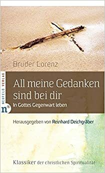 All meine Gedanken sind bei Dir: In Gottes Gegenwart leben by Reinhard Deichgräber, Brother Lawrence