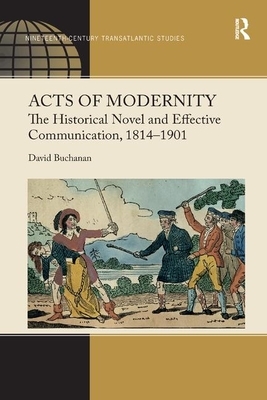 Acts of Modernity: The Historical Novel and Effective Communication, 1814&#65533;1901 by David Buchanan