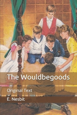 The Wouldbegoods: Original Text by E. Nesbit