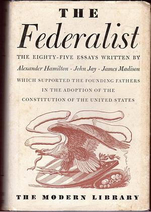 The Federalist by Alexander Hamilton, James Madison, John Jay