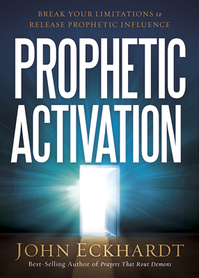 Prophetic Activation: Break Your Limitation to Release Prophetic Influence by John Eckhardt