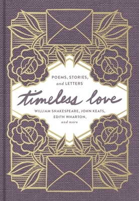 Timeless Love: Poems, Stories, and Letters by John Keats, Edith Wharton, William Shakespeare