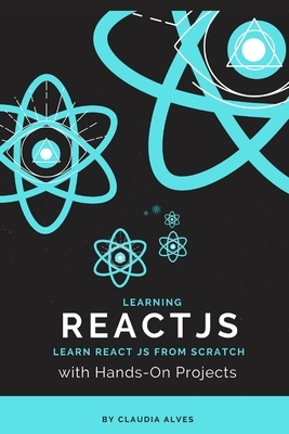 Learning React js: Learn React JS From Scratch with Hands-On Projects, 2nd Edition by Claudia Alves