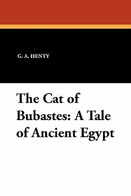 The Cat of Bubastes: A Tale of Ancient Egypt by G.A. Henty