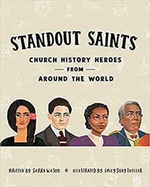 Standout Saints: Church History Heroes from Around the World by Emily Shay, Sierra Wilson