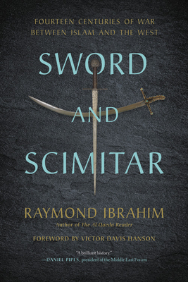 Sword and Scimitar: Fourteen Centuries of War Between Islam and the West by Raymond Ibrahim