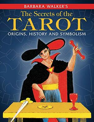 Barbara Walker's The Secrets of the Tarot: Origins, History, and Symbolism by Barbara Walker