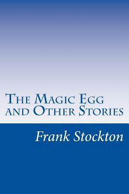 The Magic Egg and Other Stories by Frank Richard Stockton