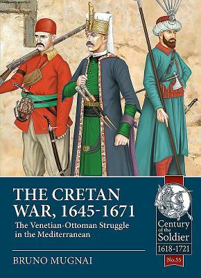 The Cretan War, 1645-1671: The Venetian-Ottoman Struggle in the Mediterranean by Bruno Mugnai