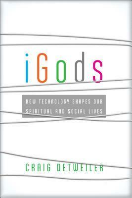 iGods: How Technology Shapes Our Spiritual and Social Lives by Craig Detweiler