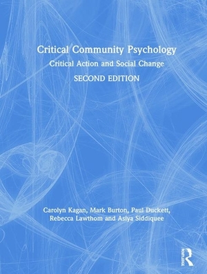 Critical Community Psychology: Critical Action and Social Change by Paul Duckett, Carolyn Kagan, Mark Burton