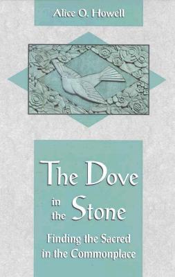 Dove in the Stone: Finding the Sacred in the Commonplace by Alice O. Howell
