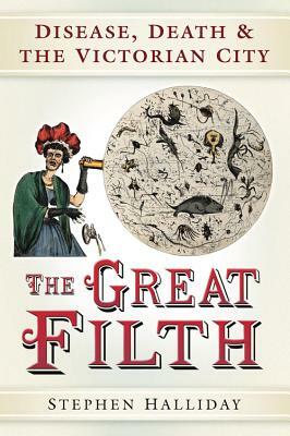 The Great Filth: Disease, Death & the Victorian City by Stephen Halliday