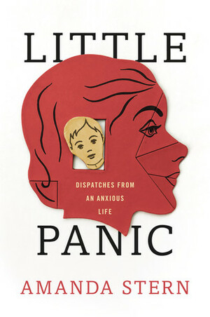 Little Panic: Dispatches from an Anxious Life by Amanda Stern
