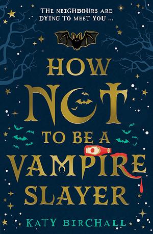 How Not To Be A Vampire Slayer by Katy Birchall, Katy Birchall