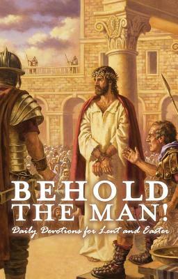 Behold the Man! Daily Devotions for Lent and Easter by Jeffrey Hemmer