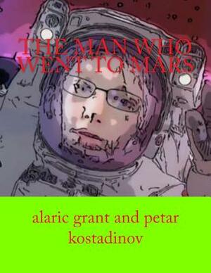 The man who went to mars by Alaric Grant, Petar Kostadinov