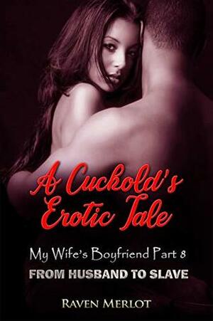 A Cuckold's Erotica Tale - My Wife's Boyfriend Part 8: From Husband to Slave by Raven Merlot