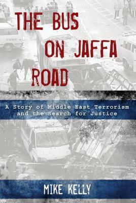 The Bus on Jaffa Road: A Story of Middle East Terrorism and the Search for Justice by Mike Kelly