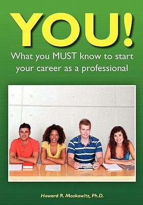 YOU! What you MUST know to start your career as a professional by Howard Moskowitz