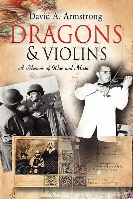 Dragons & Violins: A Memoir of War and Music by David A. Armstrong