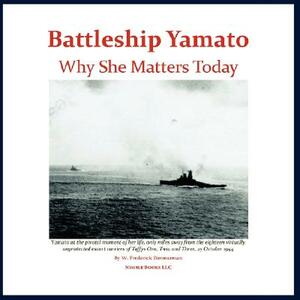 Battleship Yamato: Why She Matters Today by W. Frederick Zimmerman