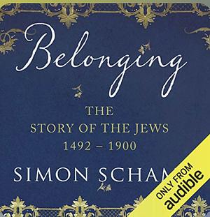 Belonging: The Story of the Jews 1492–1900 by Simon Schama