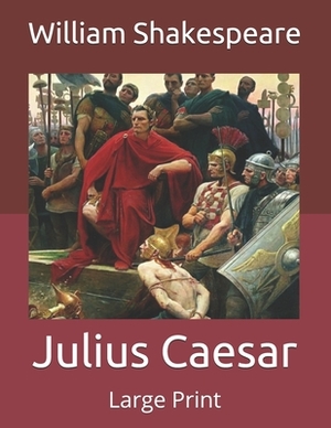 Julius Caesar: Large Print by William Shakespeare