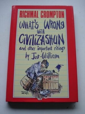 What's Wrong with Civilizashun and Other Important Ritings by Just William by Richmal Crompton